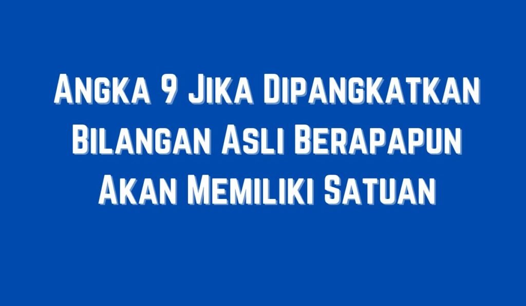 Angka 9 Jika Dipangkatkan Bilangan Asli Berapapun Akan Memiliki Satuan